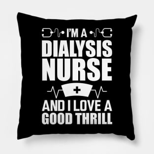 Dialysis Nurse - I'm a dialysis nurse and I love a good thrill w Pillow