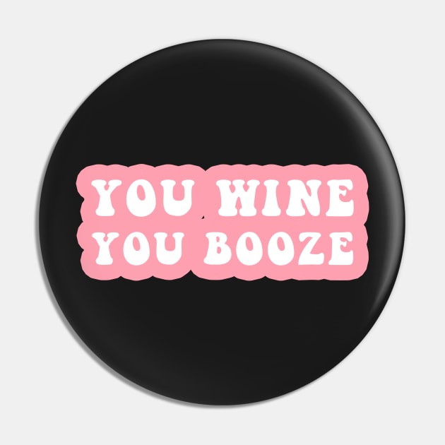 You Wine You Booze Pin by CityNoir