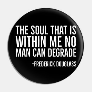 The Soul That Is Within Me No Man Can Degrade, Frederick Douglass, Black History Pin