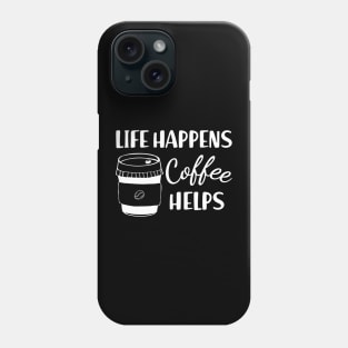 Coffee - Life happens coffee helps Phone Case