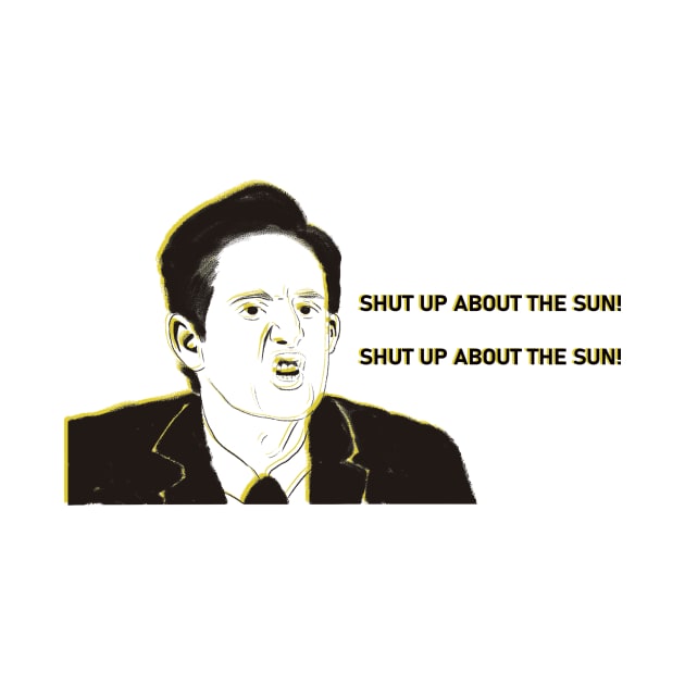 SHUT UP ABOUT THE SUN by The Office Store