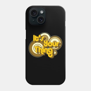 It's Your Thing Phone Case
