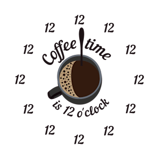 coffee time is 12 o'clock T-Shirt