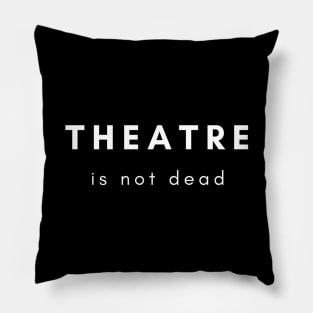 Theatre Is Not Dead Design Pillow