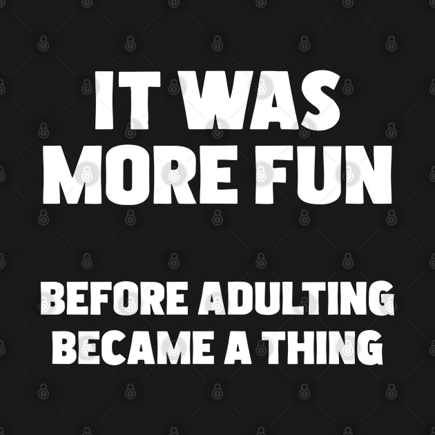 Adulting - It Was More Fun Before Adulting Became A Thing by Kudostees