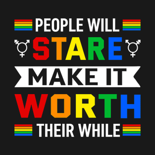 People Will Stare Make It Worth Their While Pride LGBTQ T-Shirt