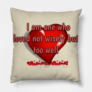 I am one who loved not wisely but too well Pillow