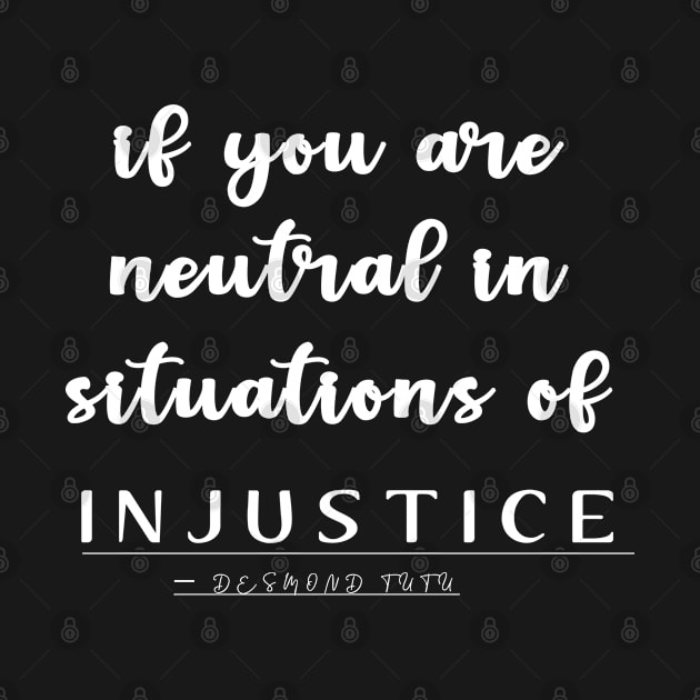 If you are neutral in situations of injustice by BouchFashion