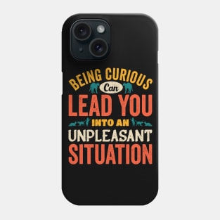 Beign Curious Can lead You Into An Unpleasant Situation Phone Case