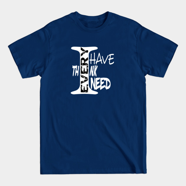 Disover I Have Every Think I Need - I Have Everything I Need - T-Shirt