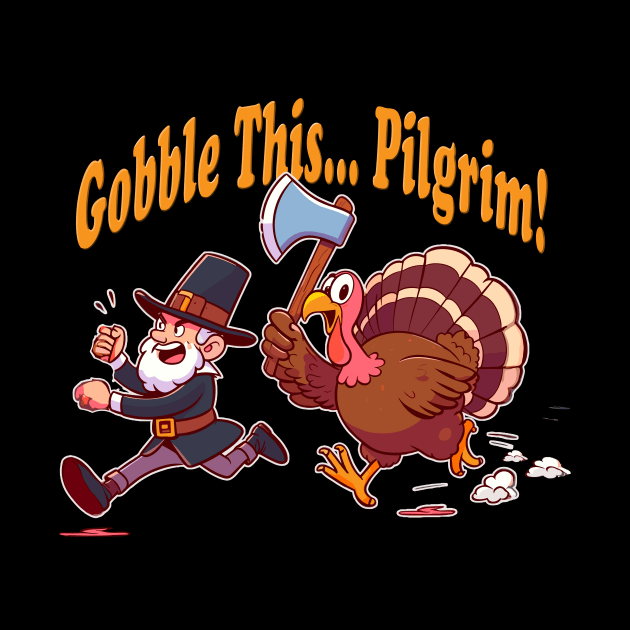 Gobble This Pilgrim Funny Thanksgiving Happy Turkey Day by Tees 4 Thee