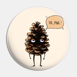 OK, fine! Pine cone Pin