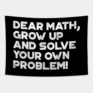 Dear Math Grow Up And Solve Your Own Problem Funny (White) Tapestry