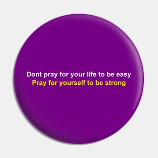 Dont pray for your life to be easy Pin