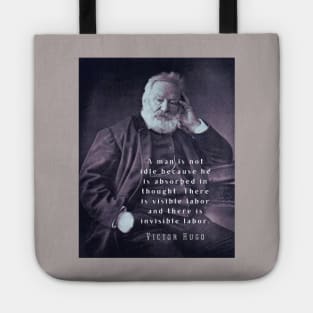 Victor Hugo portrait and  quote: A man is not idle because he is absorbed in thought. Tote
