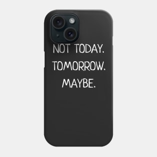 Not Today Tomorrow Maybe Phone Case