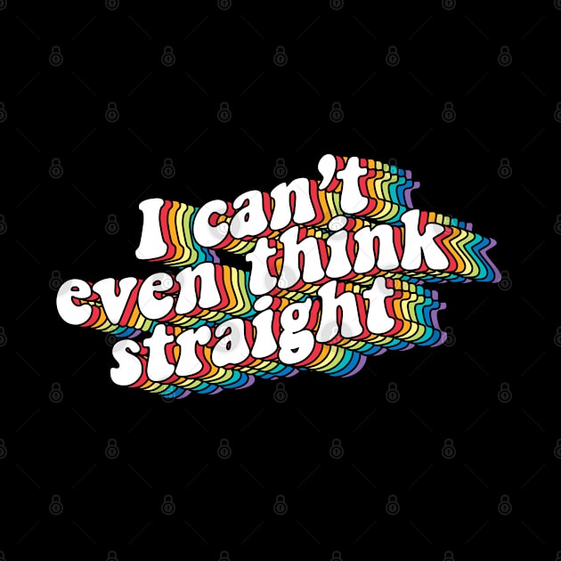 I can't even think straight by NinthStreetShirts