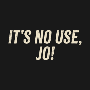 It's No Use Jo! T-Shirt