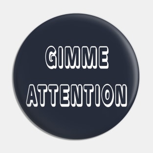 Gimme Attention Pin