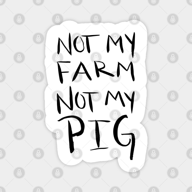 Not My Farm Not My Pig Magnet by artdamnit