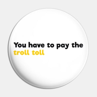 You have to pay the troll toll Pin