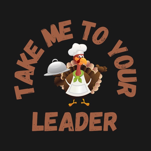 Take Me to Your Leader says turkey on Thanksgiving by CentipedeWorks