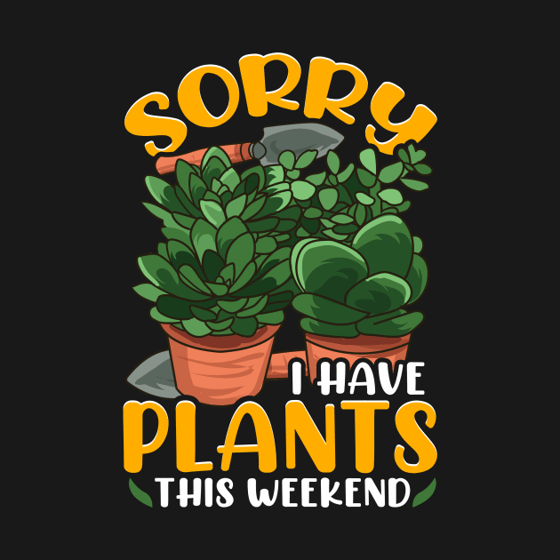 Sorry I Have Plants This Weekend Gardening Pun by theperfectpresents