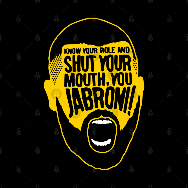 know your role and shut your mouth, you jabroni! by lightsdsgn