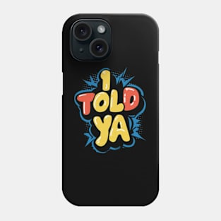 I told ya Phone Case