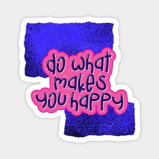 Do what makes you happy Magnet