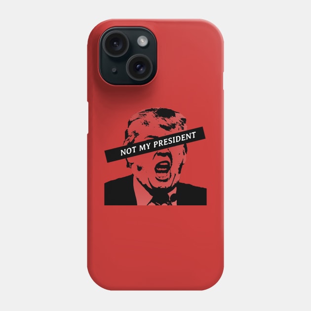 Not my President Anti Trump Phone Case by Quentin1984