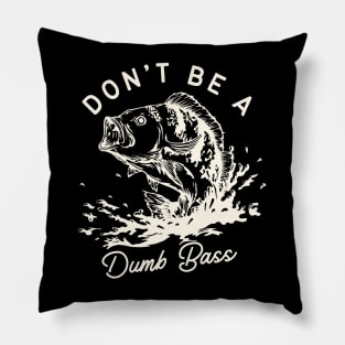 Don't Be A Dumb Bass Pillow