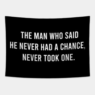The Man Who Said He never Had a Chance Never Took One Tapestry