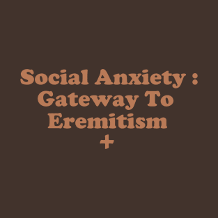 Social Anxiety : Gateway To Eremitism T-Shirt