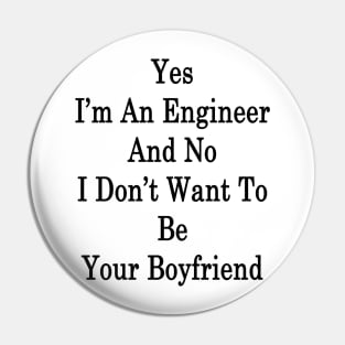 Yes I'm An Engineer And No I Don't Want To Be Your Boyfriend Pin