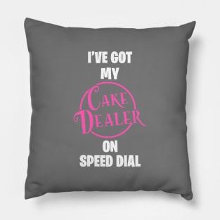 I have my Cake Dealer on speed dial Pillow