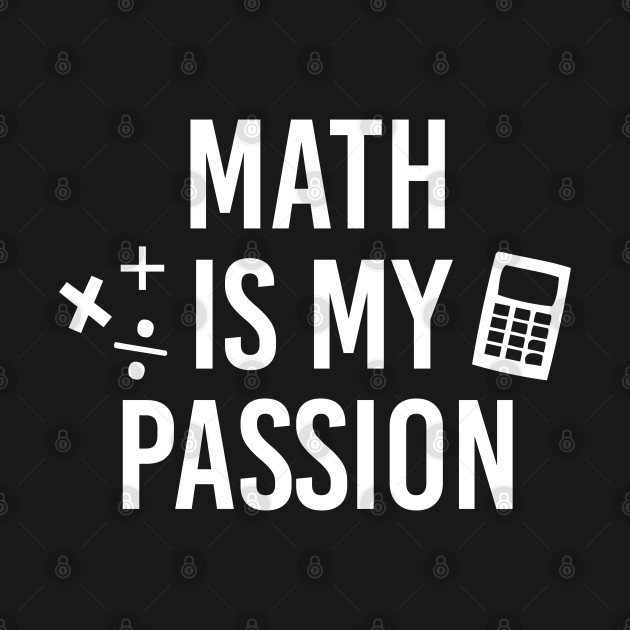 Discover Funny Math Teacher Gift Math Is My Passion Shirt - Math Teachers Gifts - T-Shirt