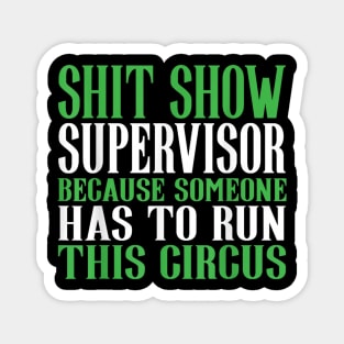 Shit Show Supervisor Because Someone Has To Run This Circus - Funny Circus Quote Magnet