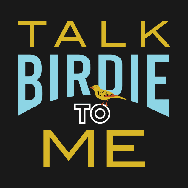 Funny Birder Pun Talk Birdie to Me by whyitsme