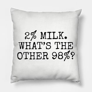 2% Milk. What’s the other 98%? Pillow