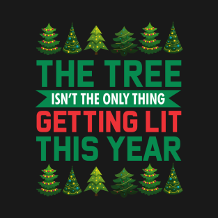 The Tree Isn't The Only Thing Getting Lit This Year T-Shirt