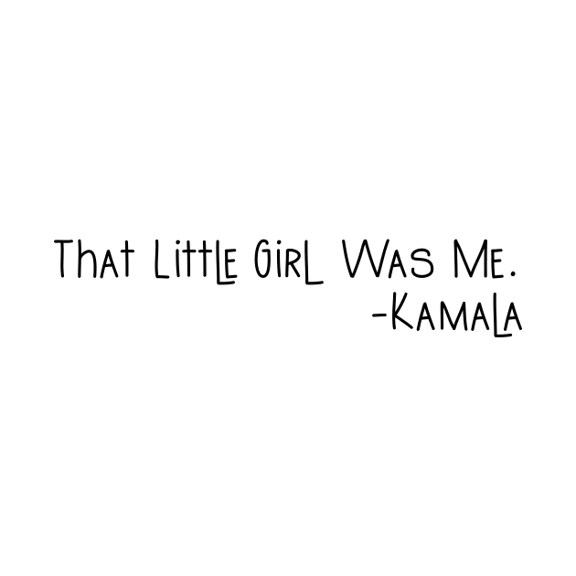 That Little Girl Was Me Kamala Harris Presidential Dream 2020 Quote Gifts by gillys