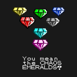 YOU MEAN THE CHAOS EMERALDS? T-Shirt