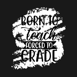 born to teach forced grade T-Shirt