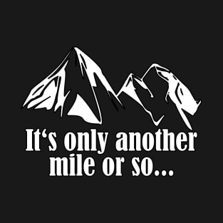 It's Only Another Mile Or So... T-Shirt