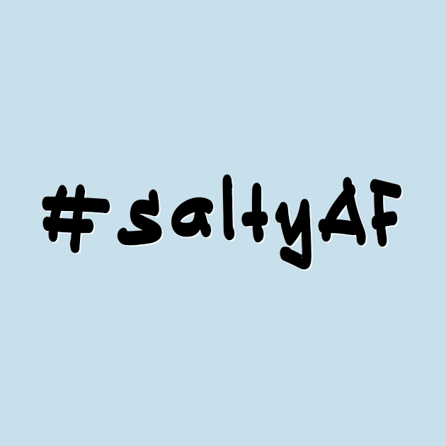 #saltyAF - Black Text by caknuck
