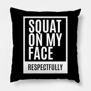 Squat on my Face - Respectfully Pillow