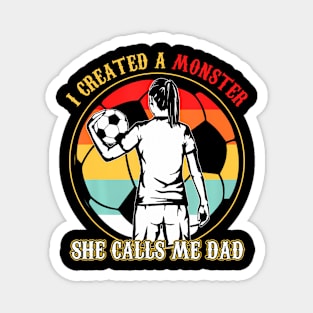 I Created A Monster She Calls Me Dad Soccer Father's Day Magnet