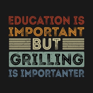 Funny Education Is Important But Grilling Is Importanter T-Shirt