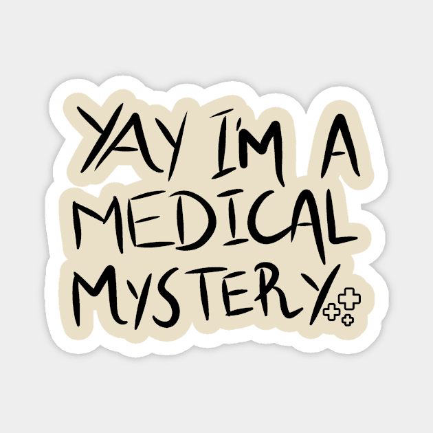 Yay I'm A Medical Mystery Funny Chronic Pain Magnet by The WYLD Tribe